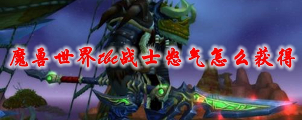 魔兽世界tbc战士怒气怎么获得