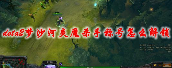《dota2》梦沙河炎魔杀手称号怎么解锁