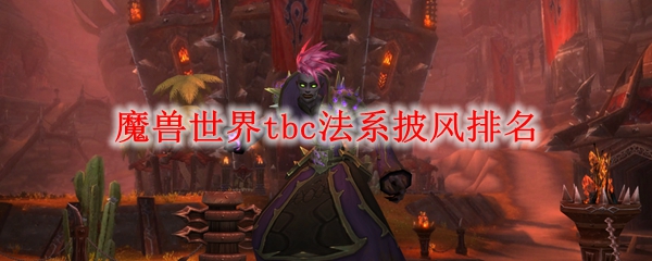 魔兽世界tbc法系披风排名