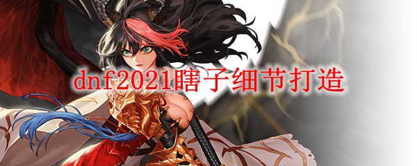 dnf2021瞎子细节打造