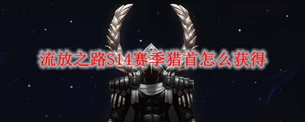 流放之路S14赛季猎首怎么获得