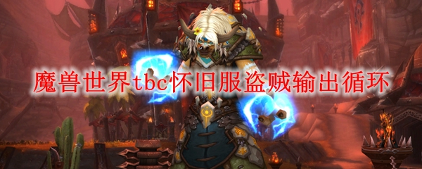 魔兽世界tbc怀旧服盗贼输出循环