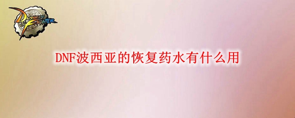 DNF波西亚的恢复药水有什么用