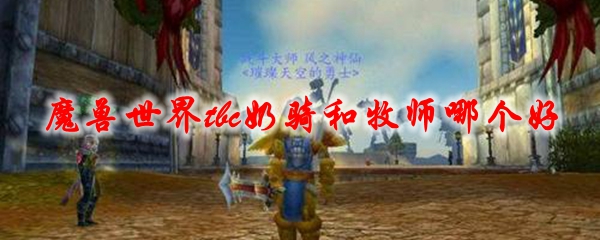 《魔兽世界》tbc奶骑和牧师哪个好