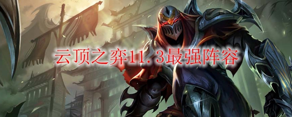 云顶之弈11.3最强阵容