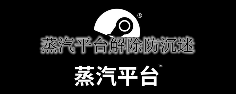 蒸汽平台解除防沉迷