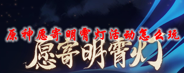 原神愿寄明霄灯活动怎么玩