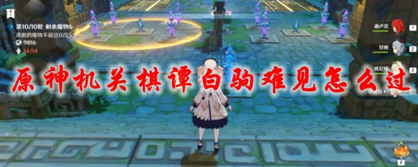 原神机关棋谭白驹难见怎么过