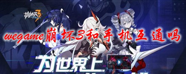 wegame崩坏3和手机互通吗