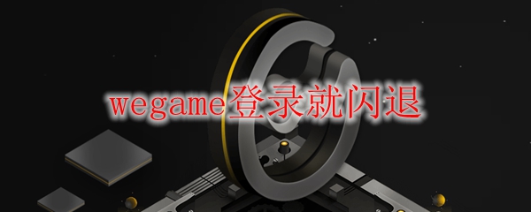 wegame登录就闪退