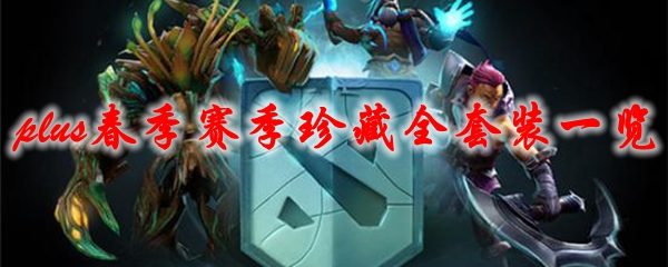 《dota2》plus春季赛季珍藏全套装一览