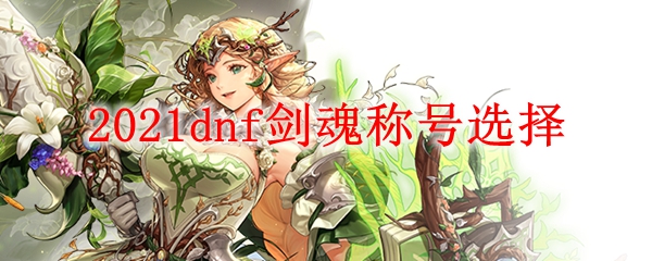 2021dnf剑魂武器选择