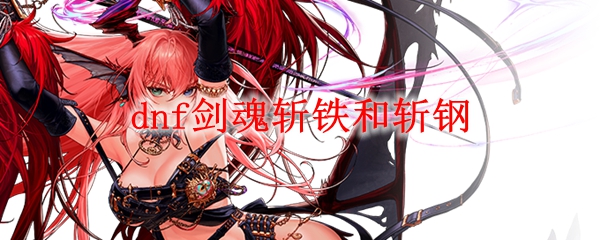 dnf剑魂斩铁和斩钢