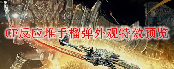 CF反应堆手榴弹外观特效预览