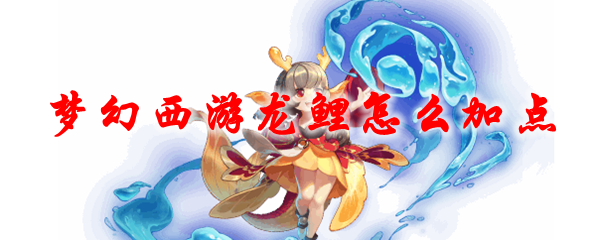 《梦幻西游》龙鲤怎么加点