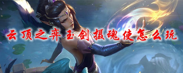 云顶之弈玉剑摄魂使怎么玩