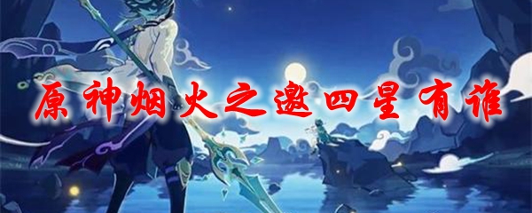 原神烟火之邀四星有谁