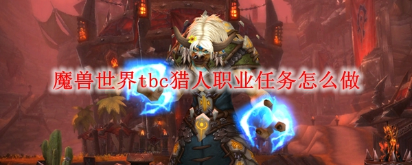 魔兽世界tbc猎人职业任务怎么做