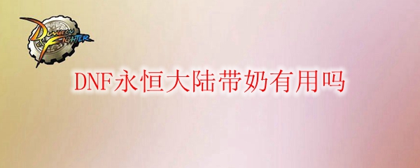 DNF永恒大陆带奶有用吗