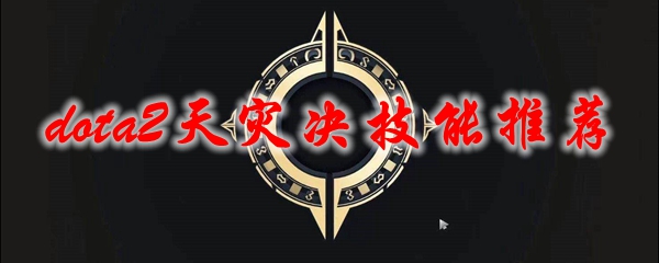 《dota2》天灾决技能推荐