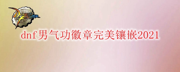 dnf男气功徽章完美镶嵌2021