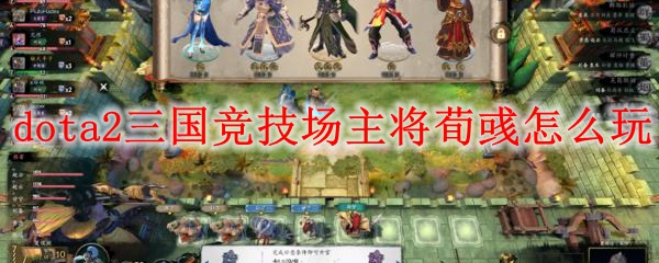 dota2三国竞技场主将荀彧怎么玩