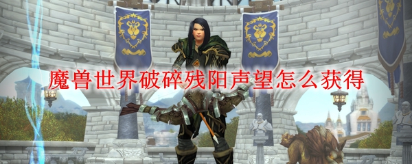 魔兽世界破碎残阳声望怎么获得