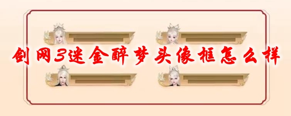 《剑网3》迷金醉梦头像框怎么样
