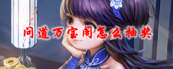 问道万宝阁怎么抽奖