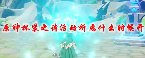 原神杯装之诗活动祈愿什么时候开