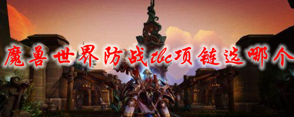 魔兽世界防战tbc项链选哪个