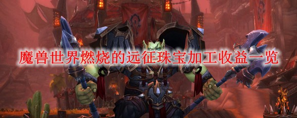 魔兽世界燃烧的远征珠宝加工收益一览