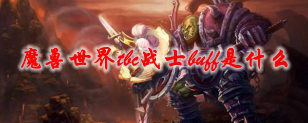 魔兽世界tbc战士buff是什么