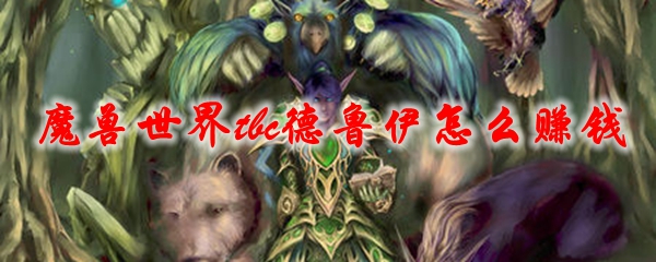 魔兽世界tbc德鲁伊怎么赚钱