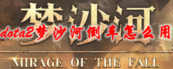 dota2梦沙河倒车怎么用