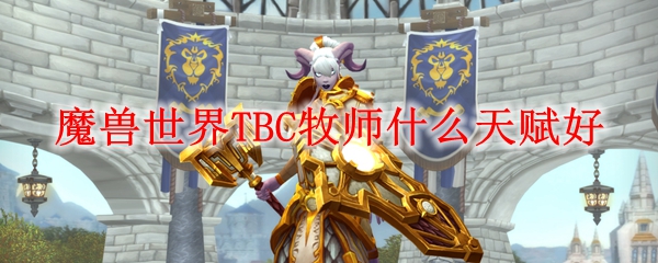 魔兽世界TBC牧师什么天赋好