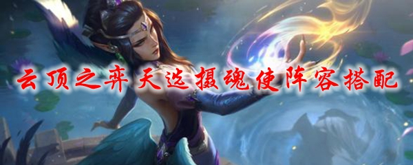 云顶之弈天选摄魂使阵容搭配
