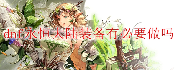 dnf永恒大陆装备有必要做吗
