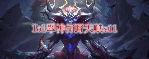 lol翠神打野天赋s11