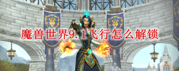 魔兽世界9.1飞行怎么解锁