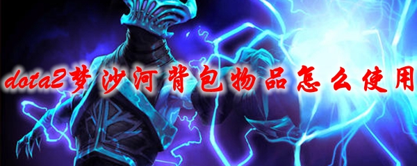 dota2梦沙河背包物品怎么使用