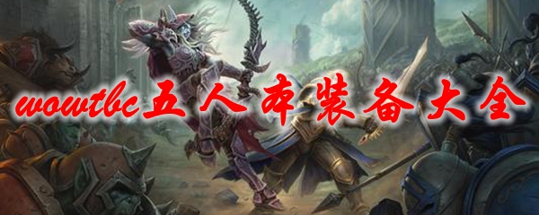 《魔兽世界》tbc五人本装备大全