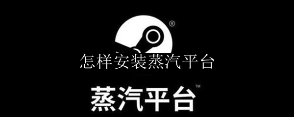 怎样安装蒸汽平台