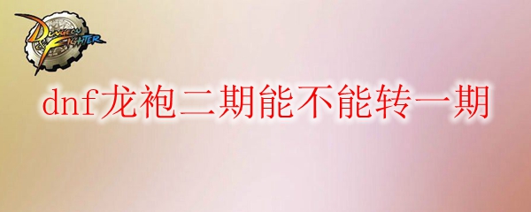 dnf龙袍二期能不能转一期