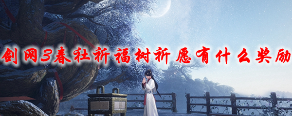 剑网3春社祈福树祈愿有什么奖励