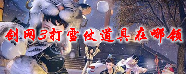 剑网3打雪仗道具在哪领