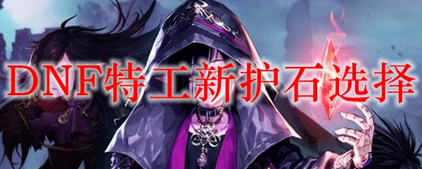 DNF特工新护石选择