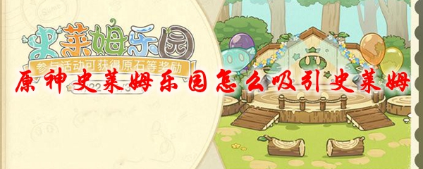 原神史莱姆乐园怎么吸引史莱姆