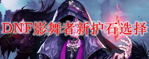 DNF影舞者新护石选择