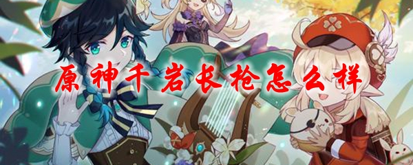 原神千岩长枪怎么样